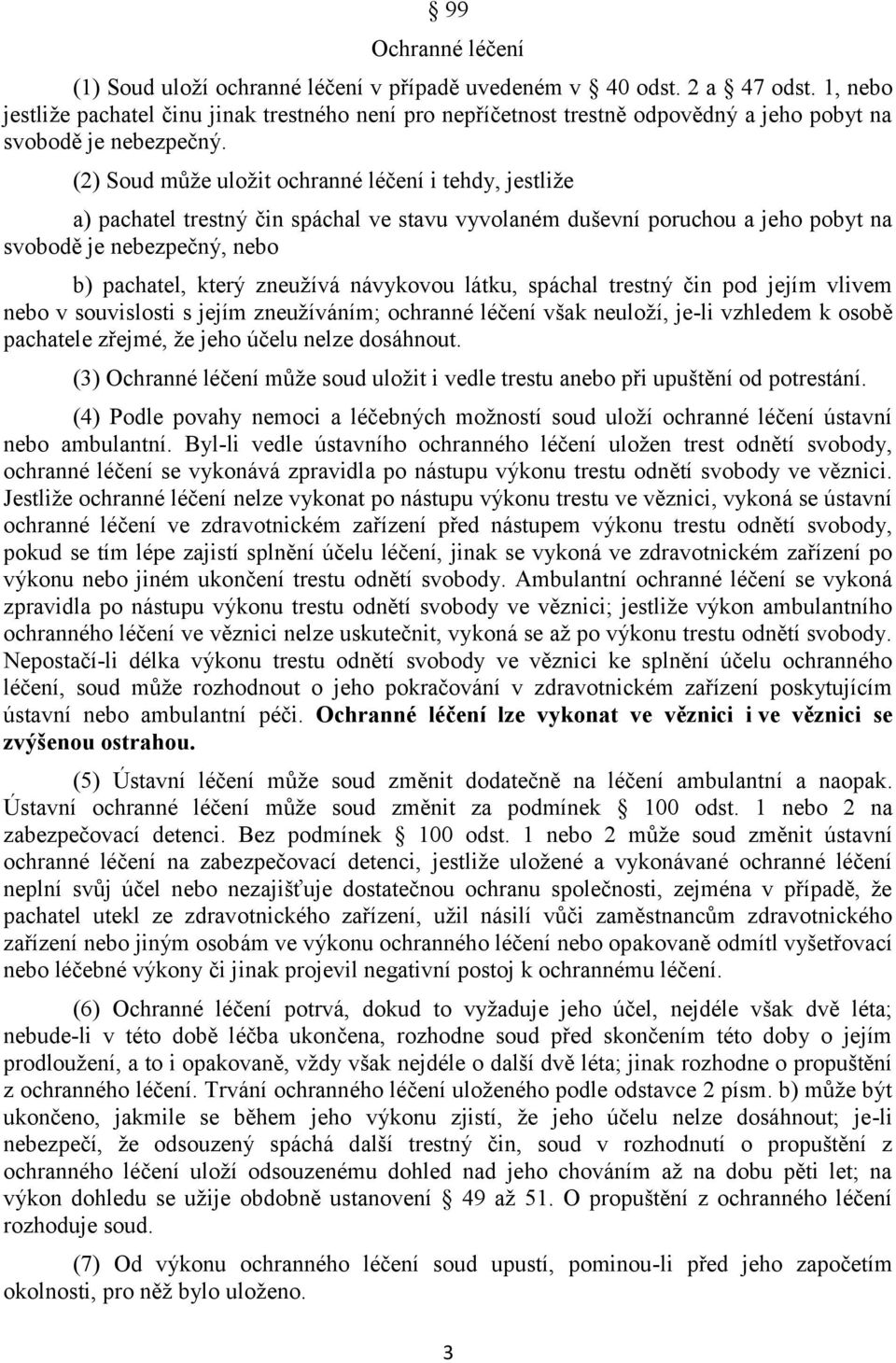 (2) Soud může uložit ochranné léčení i tehdy, jestliže a) pachatel trestný čin spáchal ve stavu vyvolaném duševní poruchou a jeho pobyt na svobodě je nebezpečný, nebo b) pachatel, který zneužívá