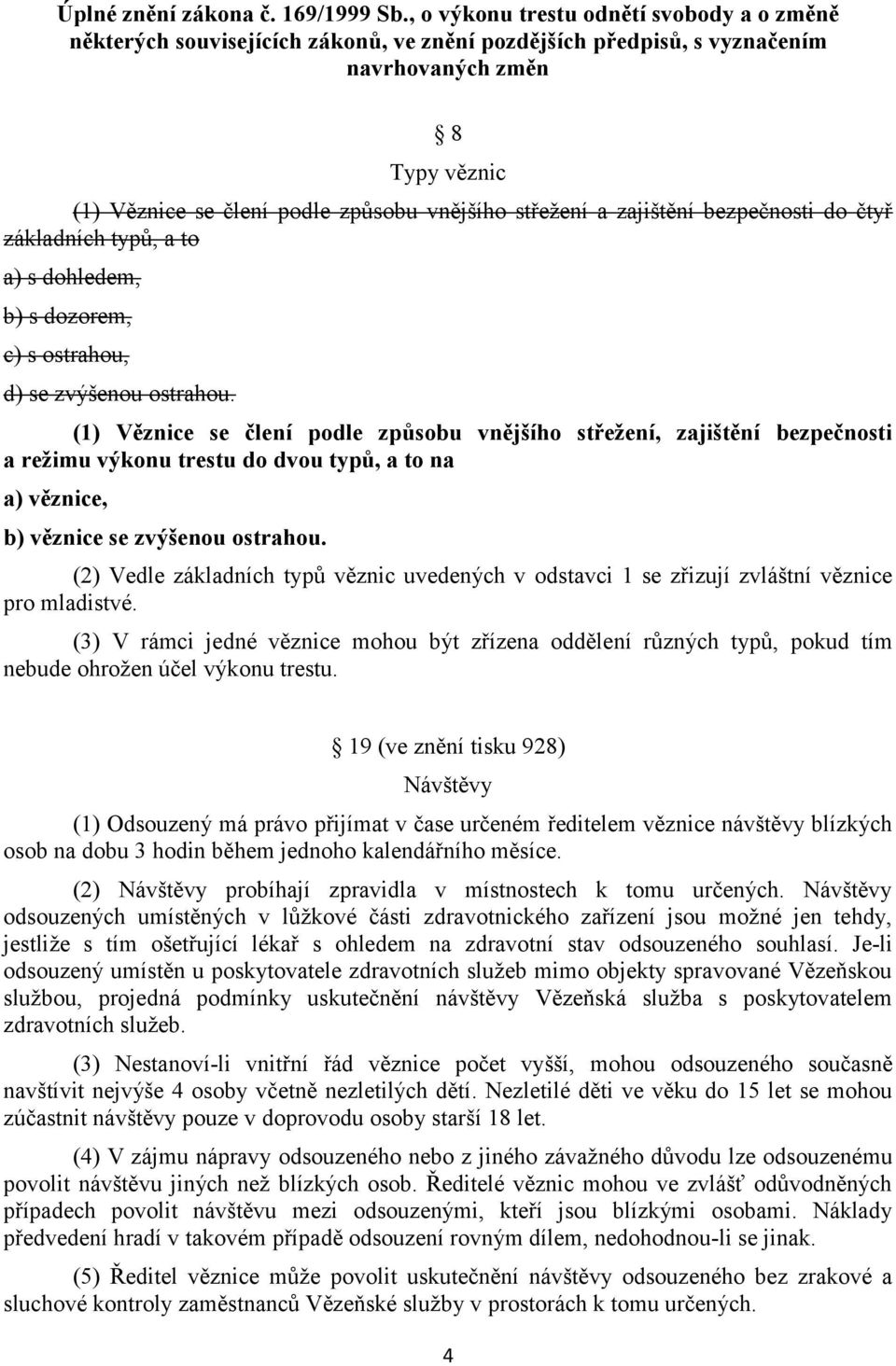 střežení a zajištění bezpečnosti do čtyř základních typů, a to a) s dohledem, b) s dozorem, c) s ostrahou, d) se zvýšenou ostrahou.