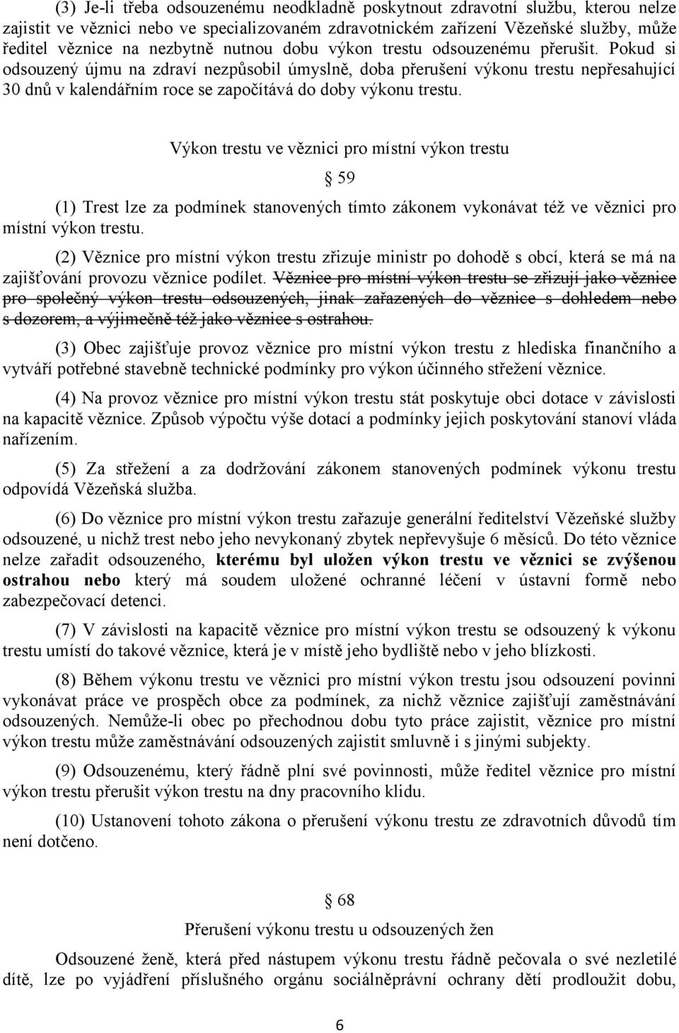 Pokud si odsouzený újmu na zdraví nezpůsobil úmyslně, doba přerušení výkonu trestu nepřesahující 30 dnů v kalendářním roce se započítává do doby výkonu trestu.
