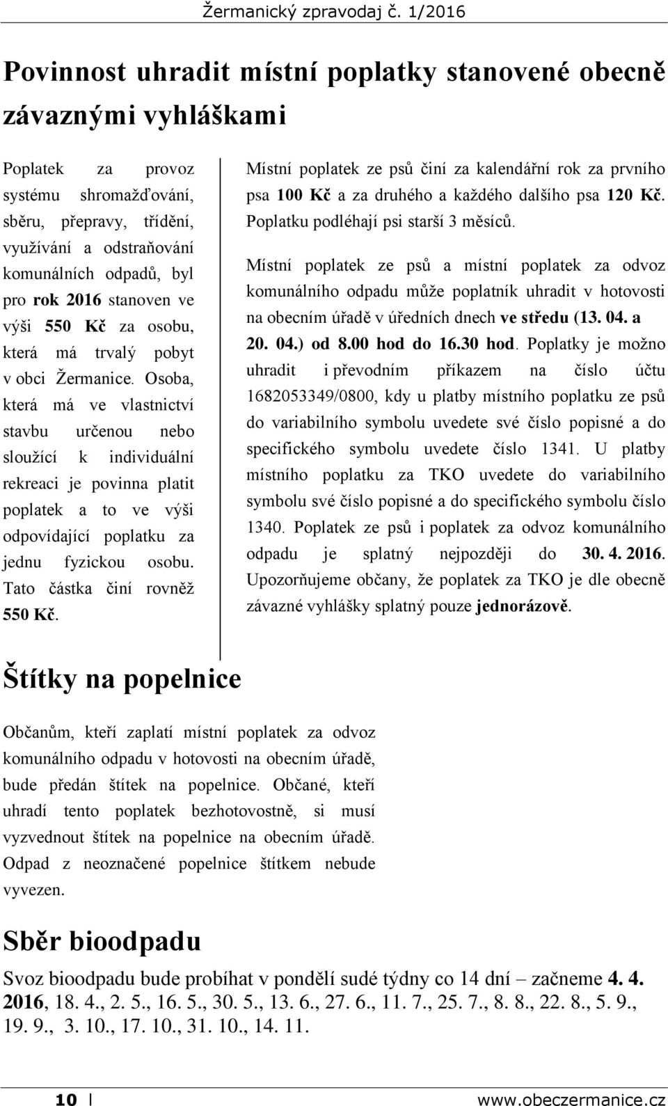 Osoba, která má ve vlastnictví stavbu určenou nebo sloužící k individuální rekreaci je povinna platit poplatek a to ve výši odpovídající poplatku za jednu fyzickou osobu.