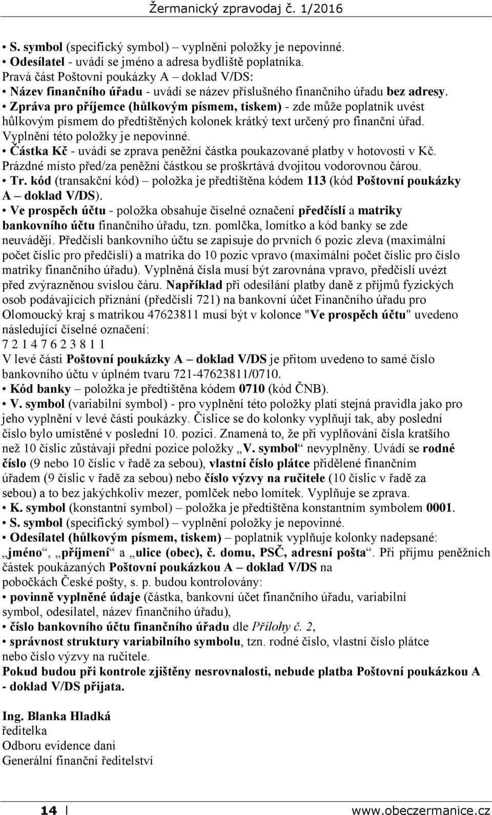 Zpráva pro příjemce (hůlkovým písmem, tiskem) - zde může poplatník uvést hůlkovým písmem do předtištěných kolonek krátký text určený pro finanční úřad. Vyplnění této položky je nepovinné.
