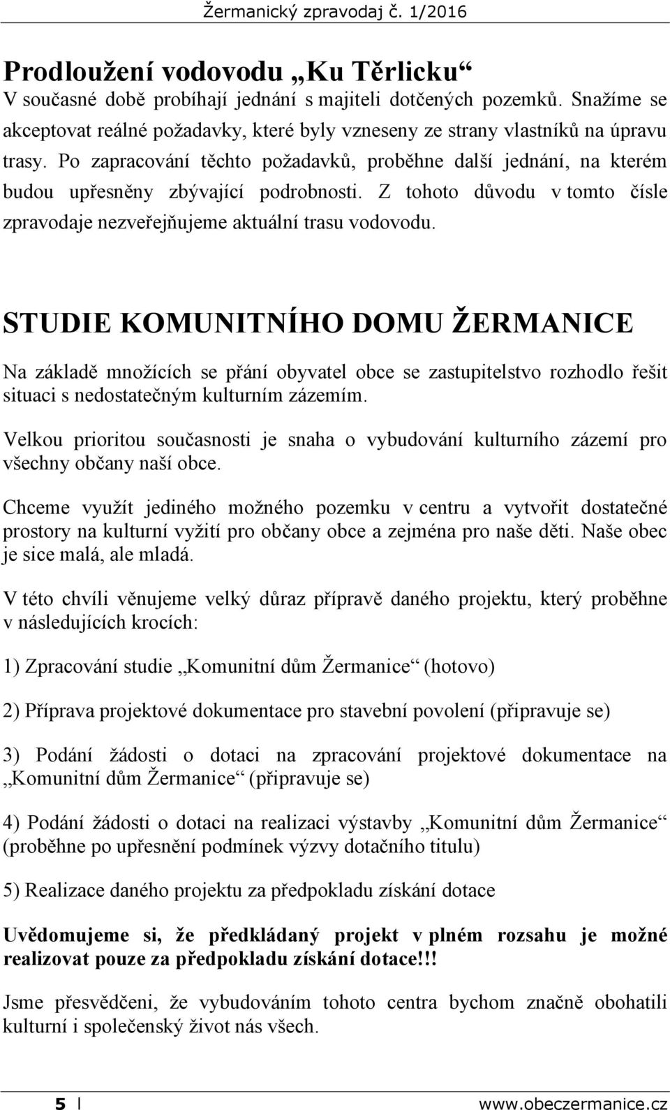 STUDIE KOMUNITNÍHO DOMU ŽERMANICE Na základě množících se přání obyvatel obce se zastupitelstvo rozhodlo řešit situaci s nedostatečným kulturním zázemím.