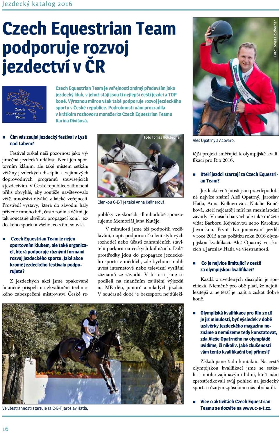 Podrobnosti nám prozradila v krátkém rozhovoru manažerka Czech Equestrian Teamu Karina Divišová. Čím vás zaujal Jezdecký festival v Lysé nad Labem?