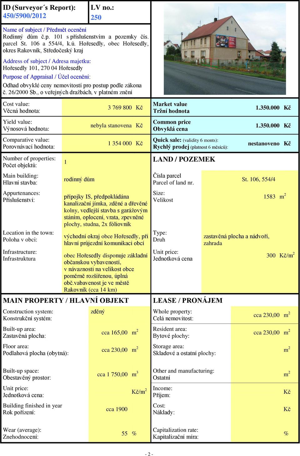 pro postup podle zákona č. 26/2000 Sb., o veřejných dražbách, v platném znění Cost value: Věcná hodnota: 3 769 800 Kč Market value Tržní hodnota 1.350.