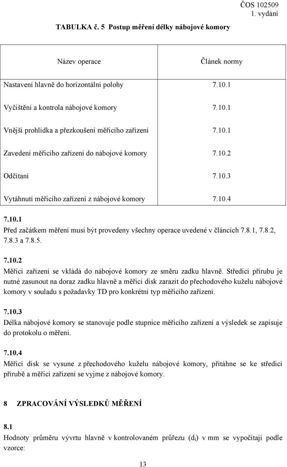8.1, 7.8.2, 7.8.3 a 7.8.5. 7.10.2 Měřicí zařízení se vkládá do nábojové komory ze směru zadku hlavně.