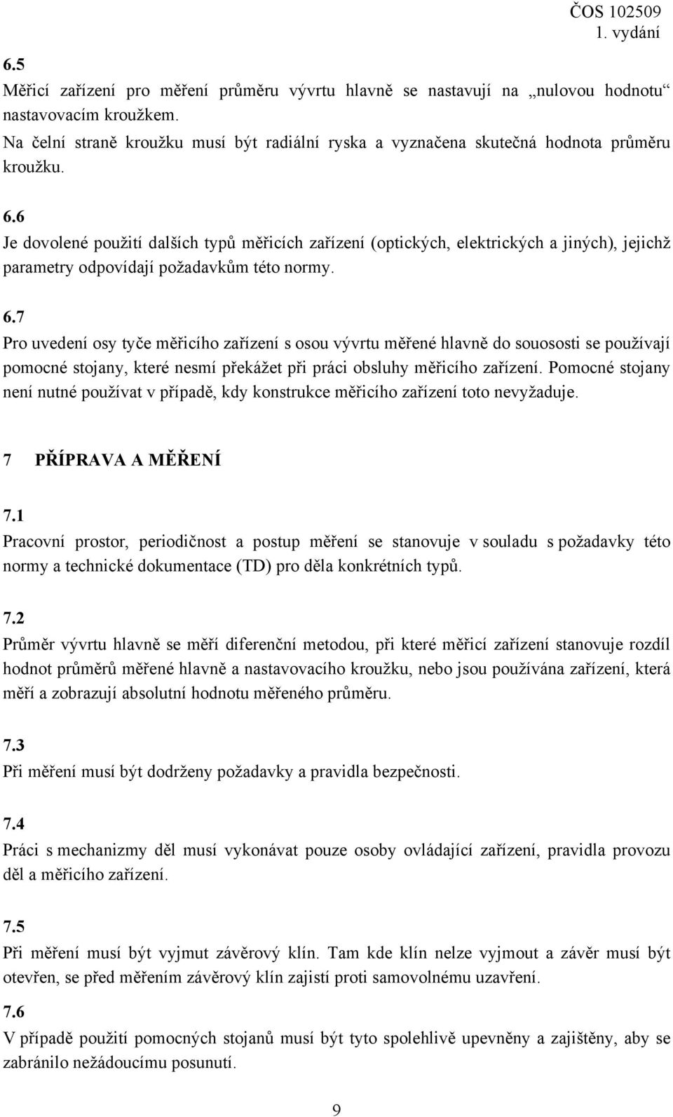6 Je dovolené použití dalších typů měřicích zařízení (optických, elektrických a jiných), jejichž parametry odpovídají požadavkům této normy. 6.