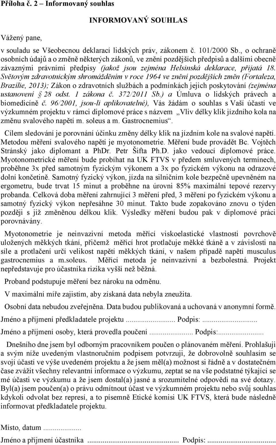 Světovým zdravotnickým shromážděním v roce 1964 ve znění pozdějších změn (Fortaleza, Brazílie, 2013); Zákon o zdravotních službách a podmínkách jejich poskytování (zejména ustanovení 28 odst.