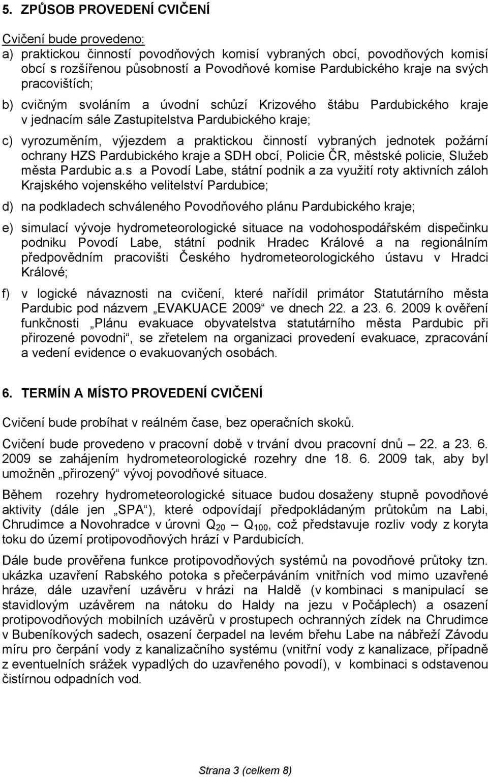 jednotek požární ochrany HZS Pardubického kraje a SDH obcí, Policie ČR, městské policie, Služeb města Pardubic a.