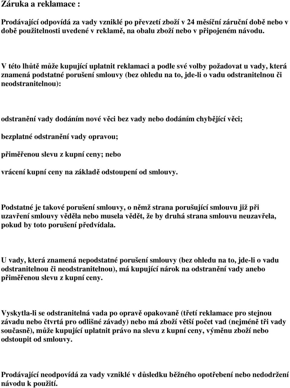 odstranění vady dodáním nové věci bez vady nebo dodáním chybějící věci; bezplatné odstranění vady opravou; přiměřenou slevu z kupní ceny; nebo vrácení kupní ceny na základě odstoupení od smlouvy.