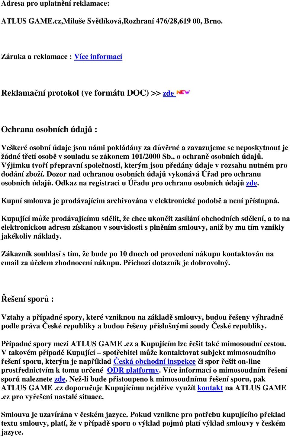 třetí osobě v souladu se zákonem 101/2000 Sb., o ochraně osobních údajů. Výjimku tvoří přepravní společnosti, kterým jsou předány údaje v rozsahu nutném pro dodání zboží.