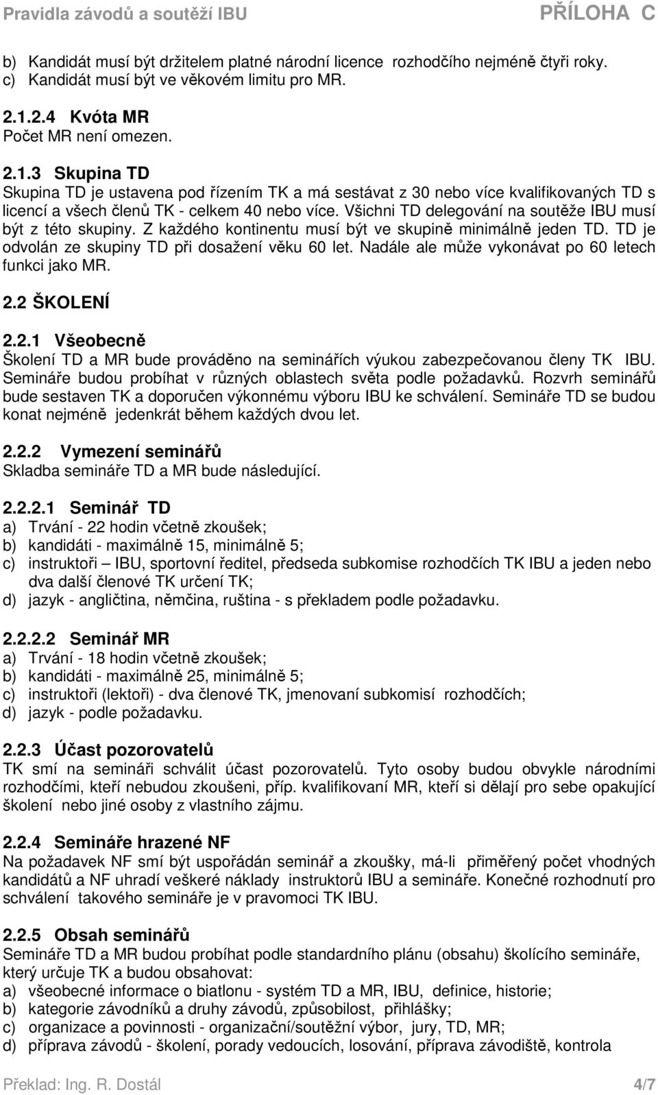 Všichni TD delegování na soutěže IBU musí být z této skupiny. Z každého kontinentu musí být ve skupině minimálně jeden TD. TD je odvolán ze skupiny TD při dosažení věku 60 let.