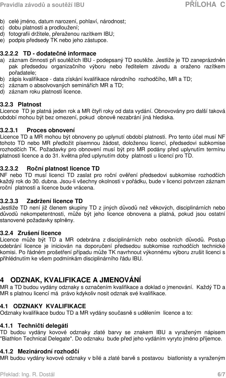 Jestliže je TD zaneprázdněn pak předsedou organizačního výboru nebo ředitelem závodu a oraženo razítkem pořadatele; b) zápis kvalifikace - data získání kvalifikace národního rozhodčího, MR a TD; c)