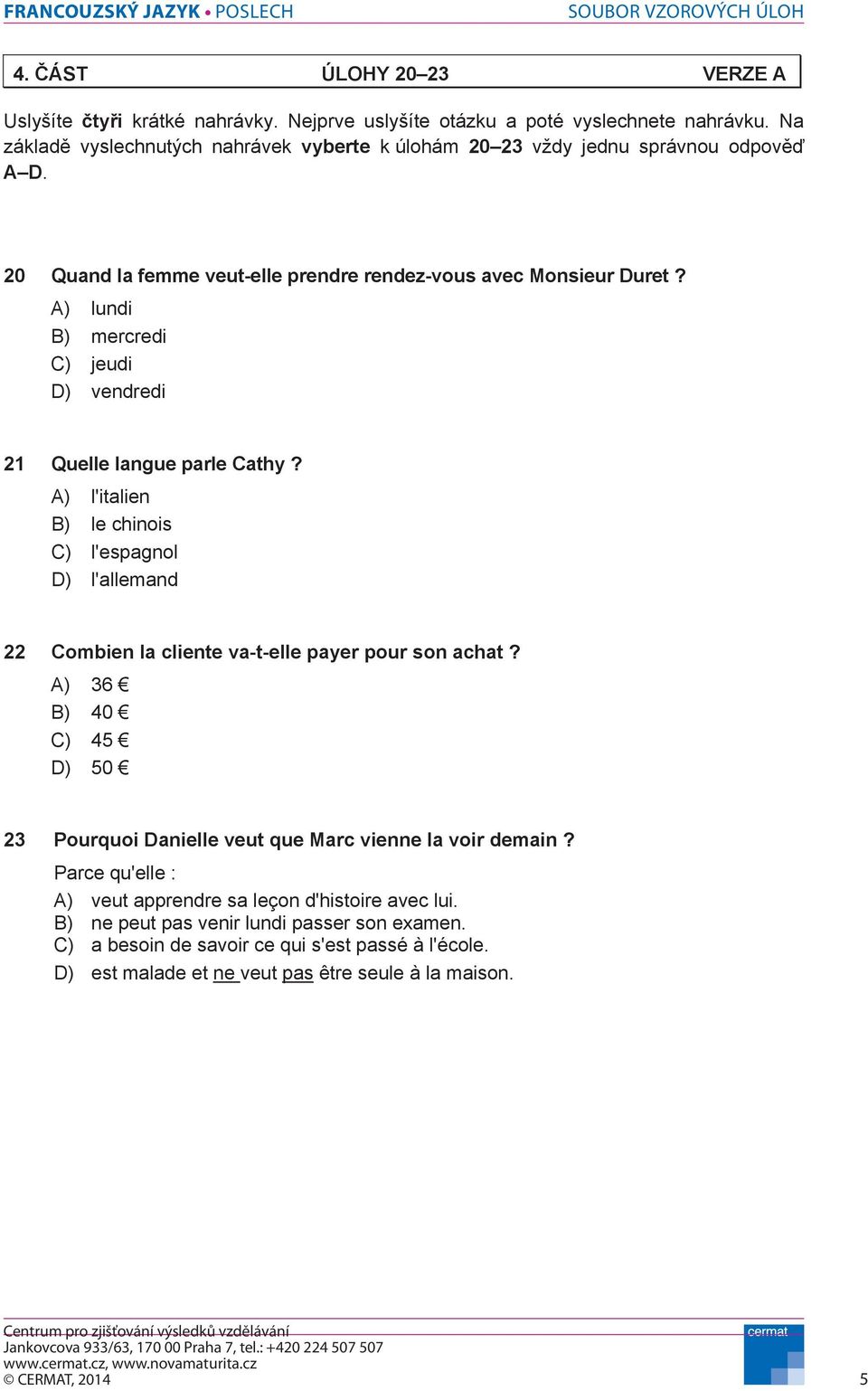 A) lundi B) mercredi C) jeudi D) vendredi 21 Quelle langue parle Cathy? A) l'italien B) le chinois C) l'espagnol D) l'allemand 22 Combien la cliente va-t-elle payer pour son achat?