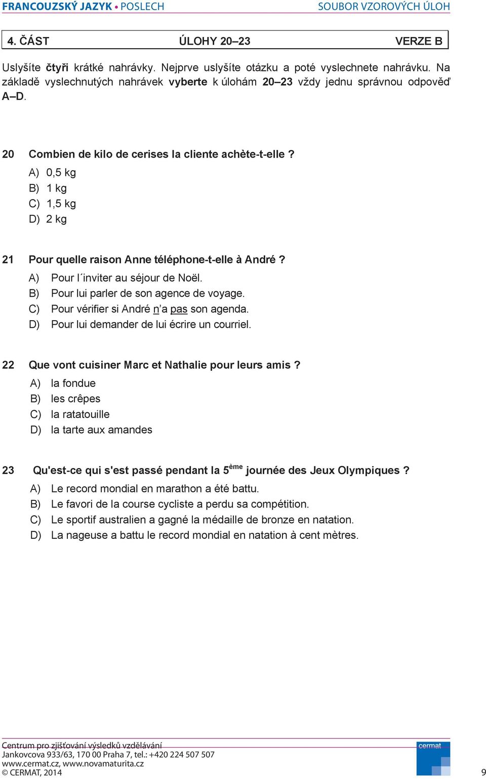 B) Pour lui parler de son agence de voyage. C) Pour vérifier si André n a pas son agenda. D) Pour lui demander de lui écrire un courriel. 22 Que vont cuisiner Marc et Nathalie pour leurs amis?