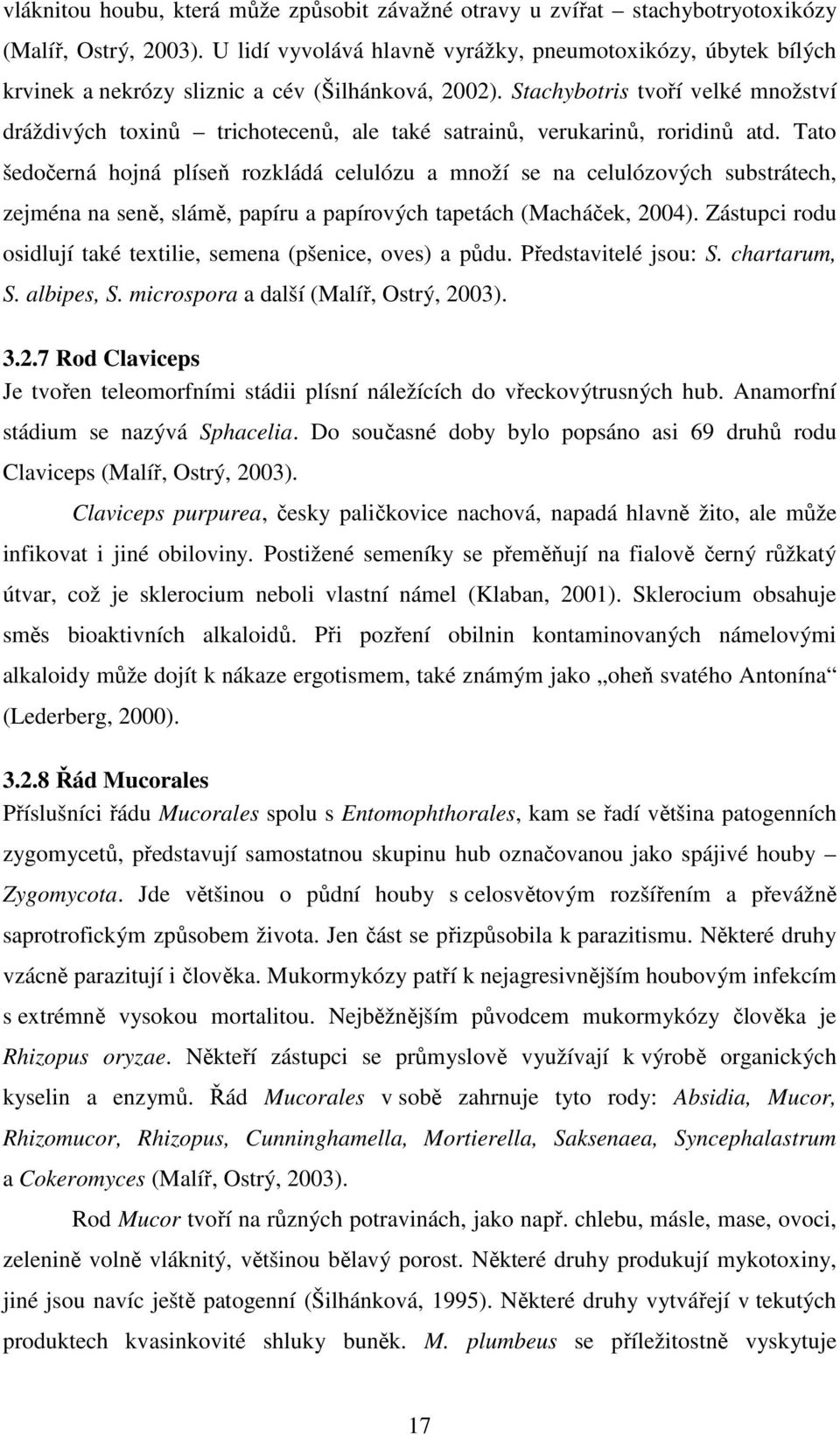 Stachybotris tvoří velké množství dráždivých toxinů trichotecenů, ale také satrainů, verukarinů, roridinů atd.