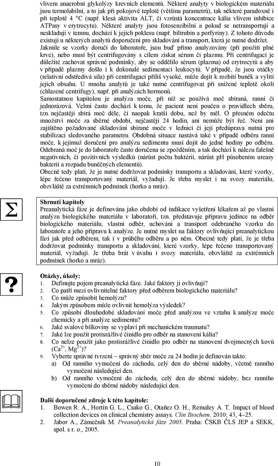 klesá aktivita ALT, či vzrůstá koncentrace kália vlivem inhibice ATPasy v erytrocytu).