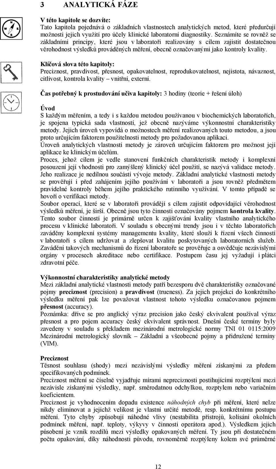 Klíčová slova této kapitoly: Preciznost, pravdivost, přesnost, opakovatelnost, reprodukovatelnost, nejistota, návaznost, citlivost, kontrola kvality vnitřní, externí.