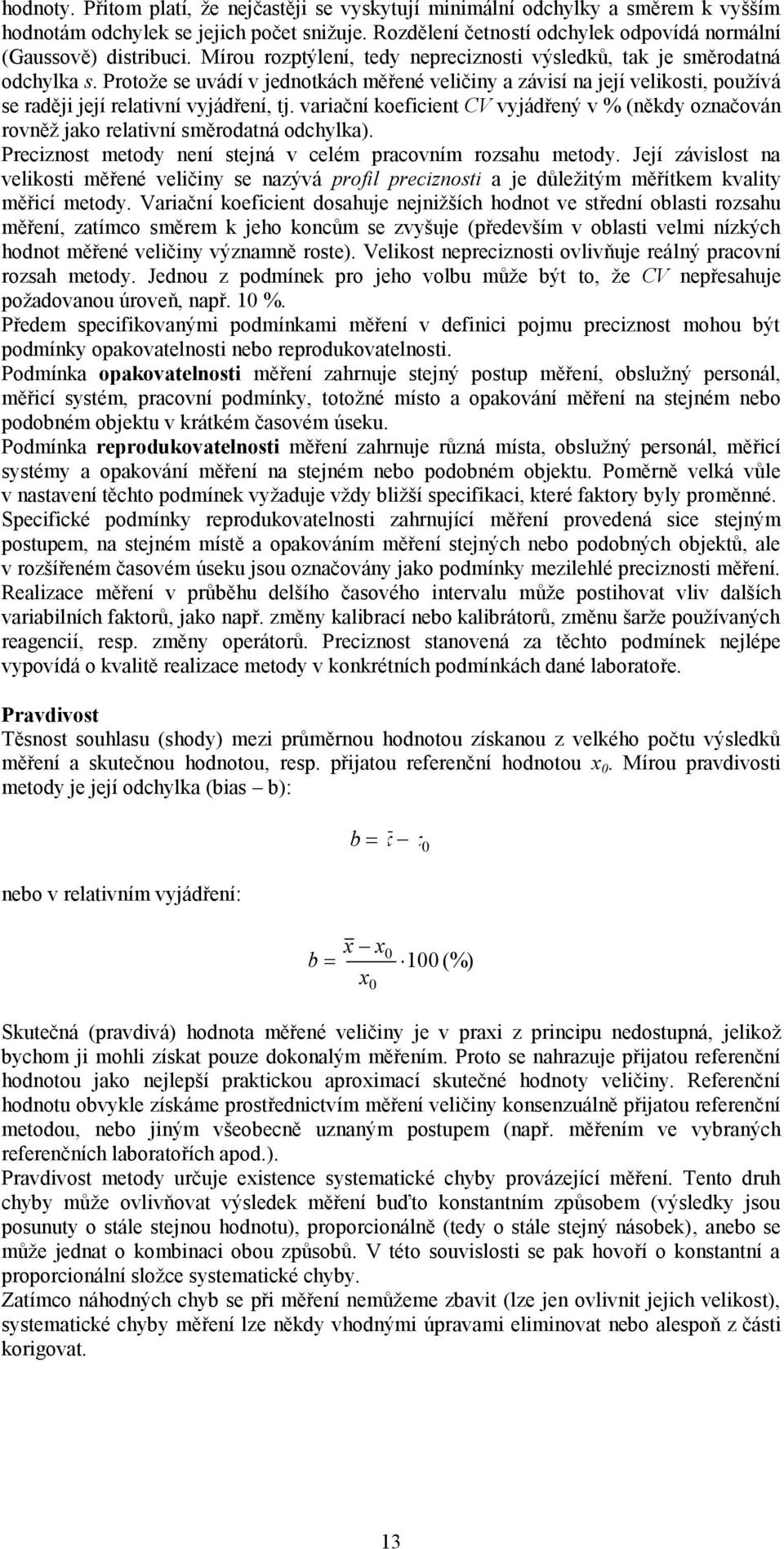 variační koeficient CV vyjádřený v % (někdy označován rovněž jako relativní směrodatná odchylka). Preciznost metody není stejná v celém pracovním rozsahu metody.
