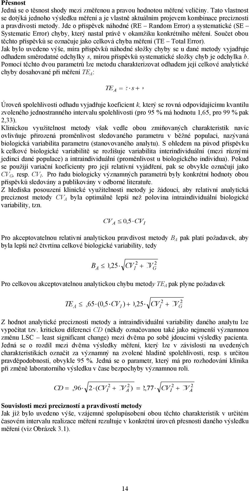 Jde o příspěvek náhodné (RE Random Error) a systematické (SE Systematic Error) chyby, který nastal právě v okamžiku konkrétního měření.