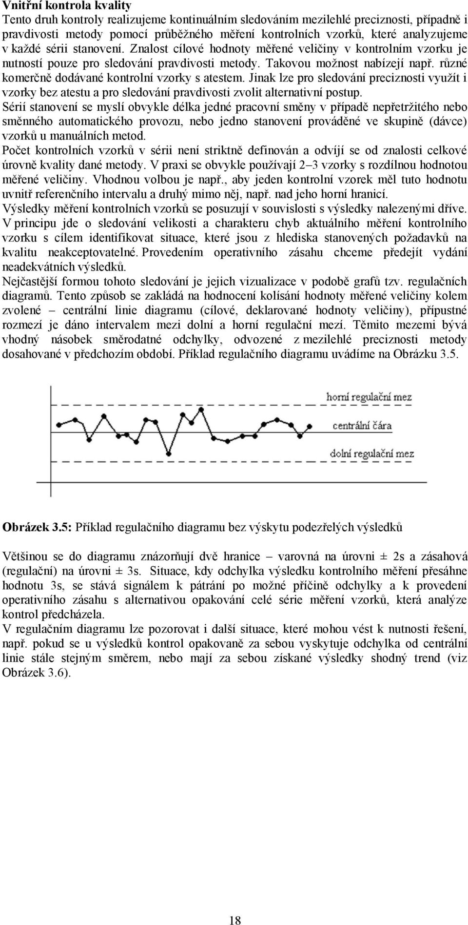 různé komerčně dodávané kontrolní vzorky s atestem. Jinak lze pro sledování preciznosti využít i vzorky bez atestu a pro sledování pravdivosti zvolit alternativní postup.