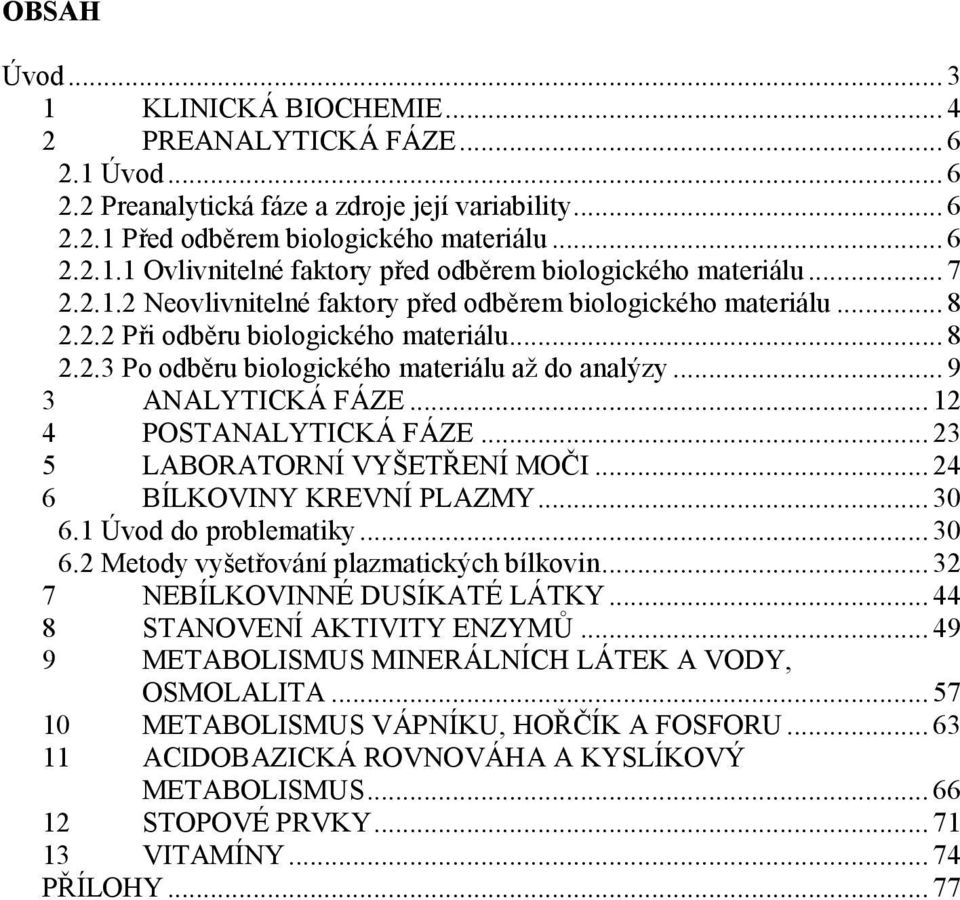 .. 12 4 POSTANALYTICKÁ FÁZE... 23 5 LABORATORNÍ VYŠETŘENÍ MOČI... 24 6 BÍLKOVINY KREVNÍ PLAZMY... 30 6.1 Úvod do problematiky... 30 6.2 Metody vyšetřování plazmatických bílkovin.