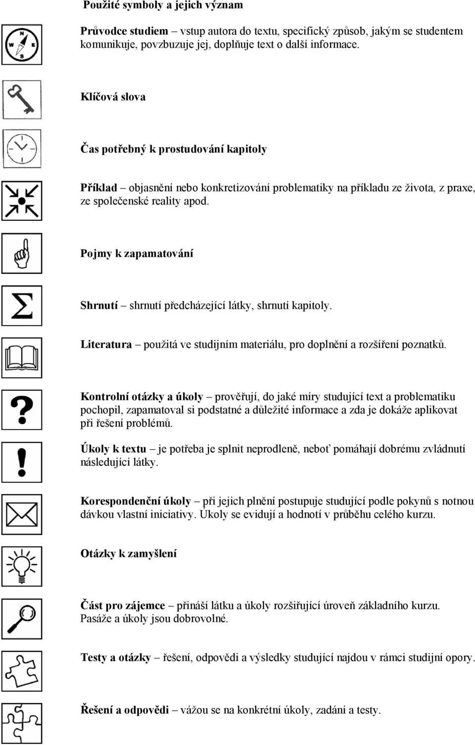 Pojmy k zapamatování Shrnutí shrnutí předcházející látky, shrnutí kapitoly. Literatura použitá ve studijním materiálu, pro doplnění a rozšíření poznatků.