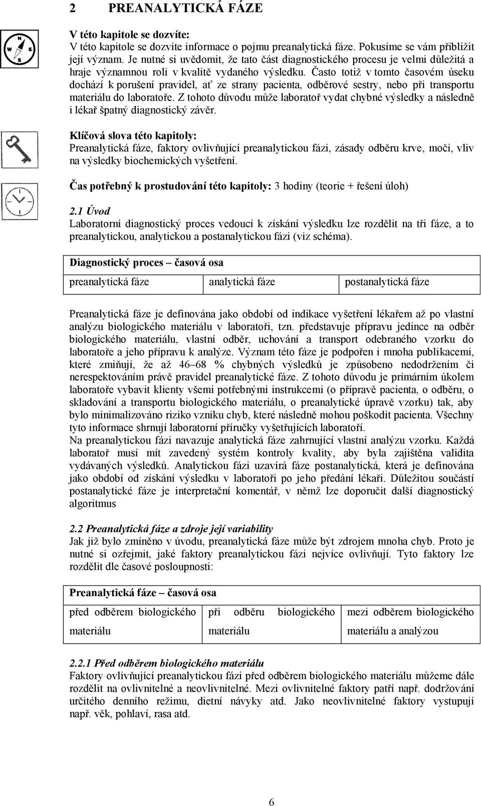 Často totiž v tomto časovém úseku dochází k porušení pravidel, ať ze strany pacienta, odběrové sestry, nebo při transportu materiálu do laboratoře.