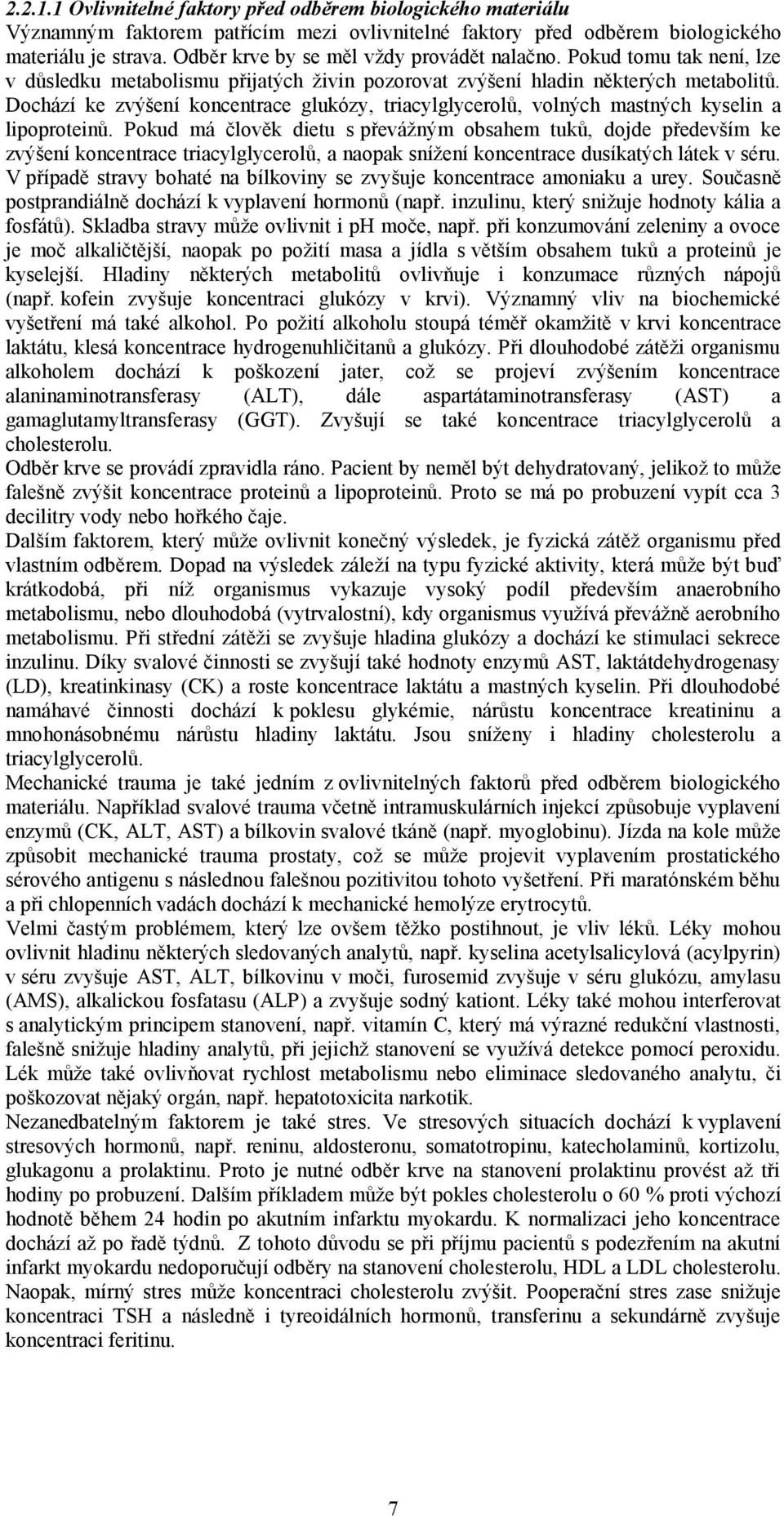 Dochází ke zvýšení koncentrace glukózy, triacylglycerolů, volných mastných kyselin a lipoproteinů.