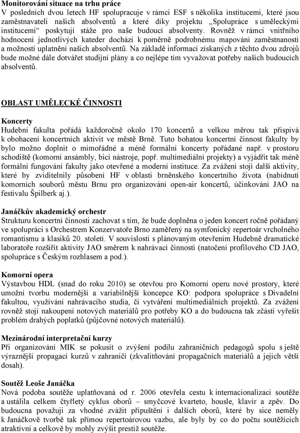 Rovněž v rámci vnitřního hodnocení jednotlivých kateder dochází k poměrně podrobnému mapování zaměstnanosti a možností uplatnění našich absolventů.