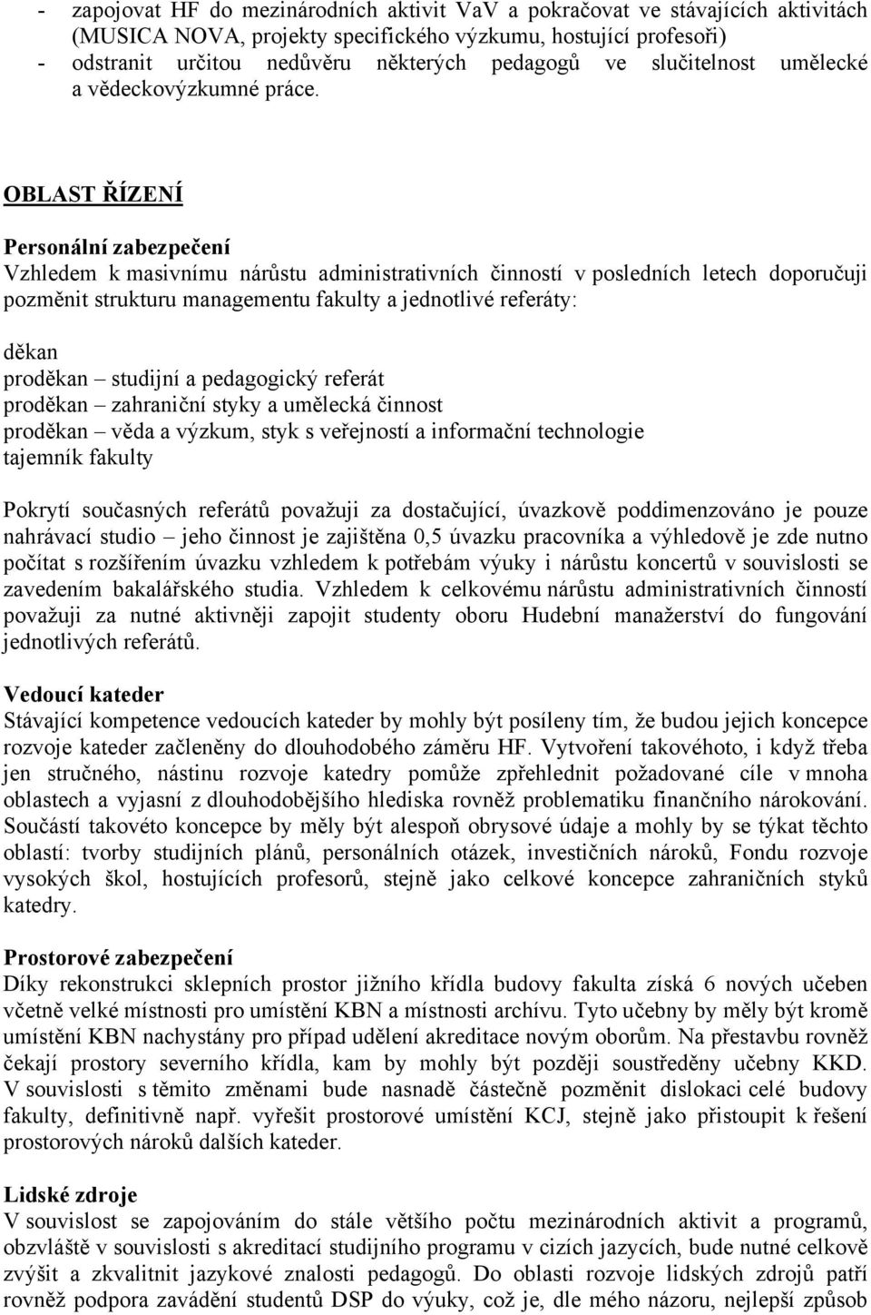 OBLAST ŘÍZENÍ Personální zabezpečení Vzhledem k masivnímu nárůstu administrativních činností v posledních letech doporučuji pozměnit strukturu managementu fakulty a jednotlivé referáty: děkan