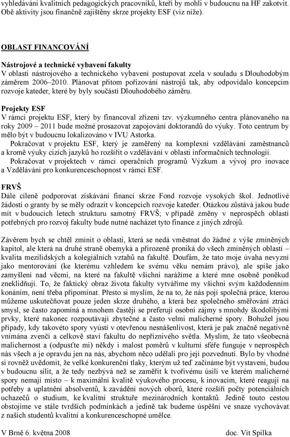 Plánovat přitom pořizování nástrojů tak, aby odpovídalo koncepcím rozvoje kateder, které by byly součástí Dlouhodobého záměru. Projekty ESF V rámci projektu ESF, který by financoval zřízení tzv.