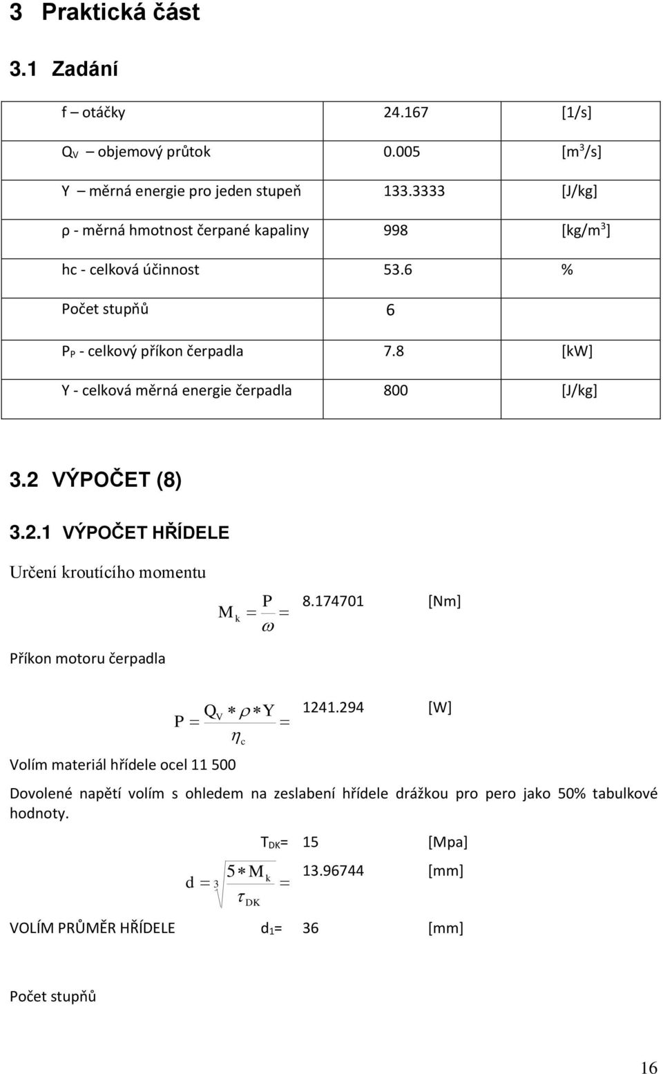 8 [kw] Y - celková měrná energie čerpadla 800 [J/kg] 3.2 VÝPOČET (8) 3.2.1 VÝPOČET HŘÍDELE Určení kroutícího momentu M k P 8.