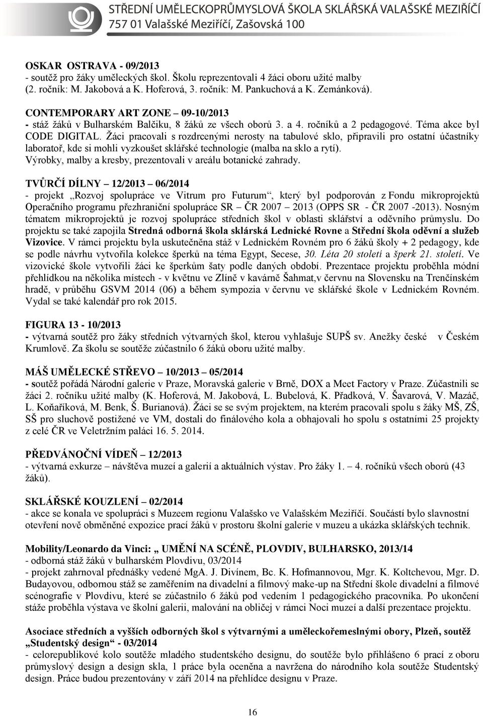 Žáci pracovali s rozdrcenými nerosty na tabulové sklo, připravili pro ostatní účastníky laboratoř, kde si mohli vyzkoušet sklářské technologie (malba na sklo a rytí).