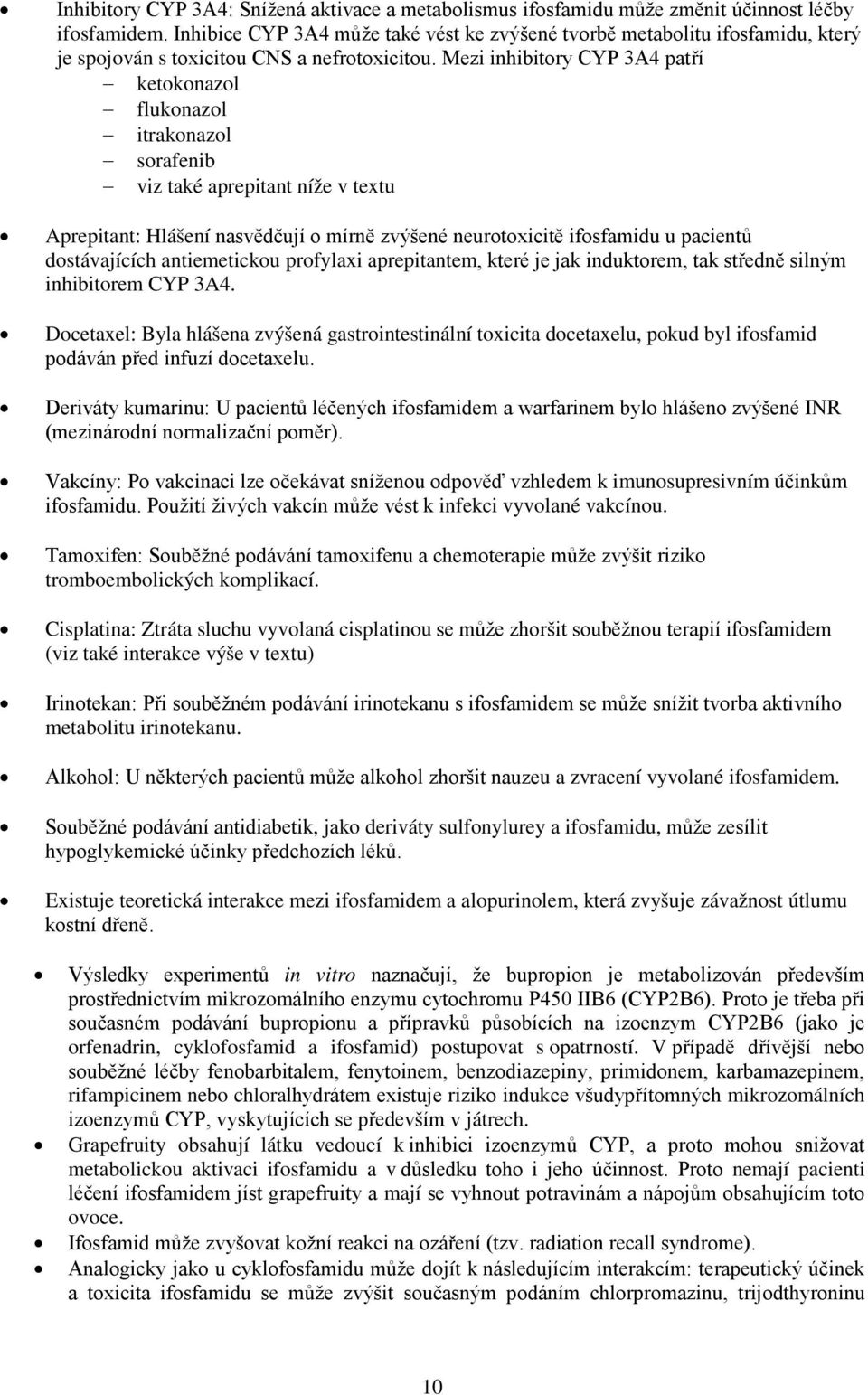 Mezi inhibitory CYP 3A4 patří ketokonazol flukonazol itrakonazol sorafenib viz také aprepitant níže v textu Aprepitant: Hlášení nasvědčují o mírně zvýšené neurotoxicitě ifosfamidu u pacientů