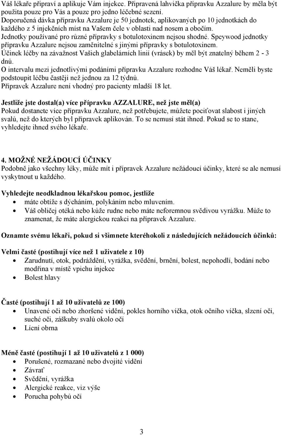 Jednotky používané pro různé přípravky s botulotoxinem nejsou shodné. Speywood jednotky přípravku Azzalure nejsou zaměnitelné s jinými přípravky s botulotoxinem.