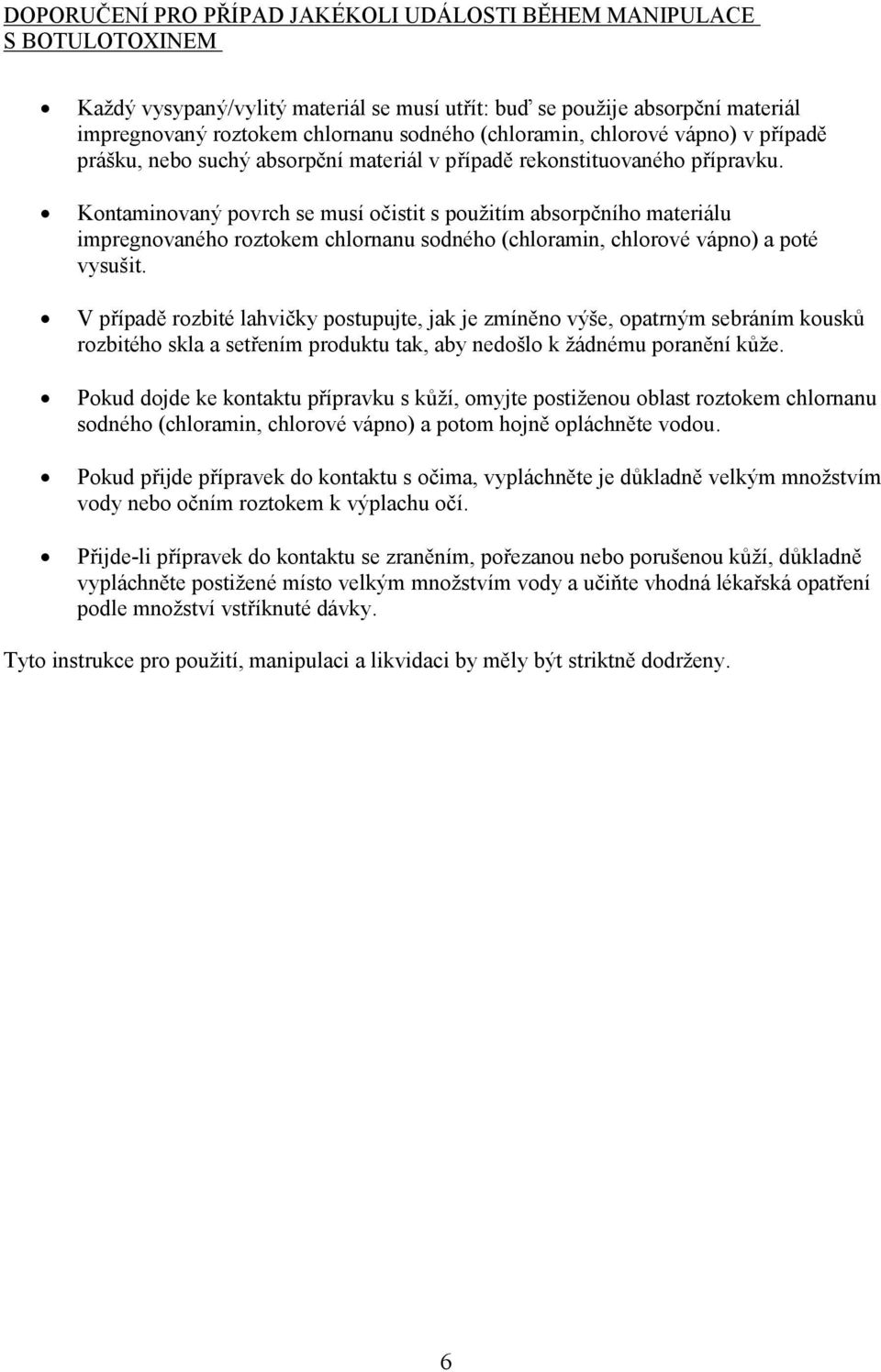 Kontaminovaný povrch se musí očistit s použitím absorpčního materiálu impregnovaného roztokem chlornanu sodného (chloramin, chlorové vápno) a poté vysušit.