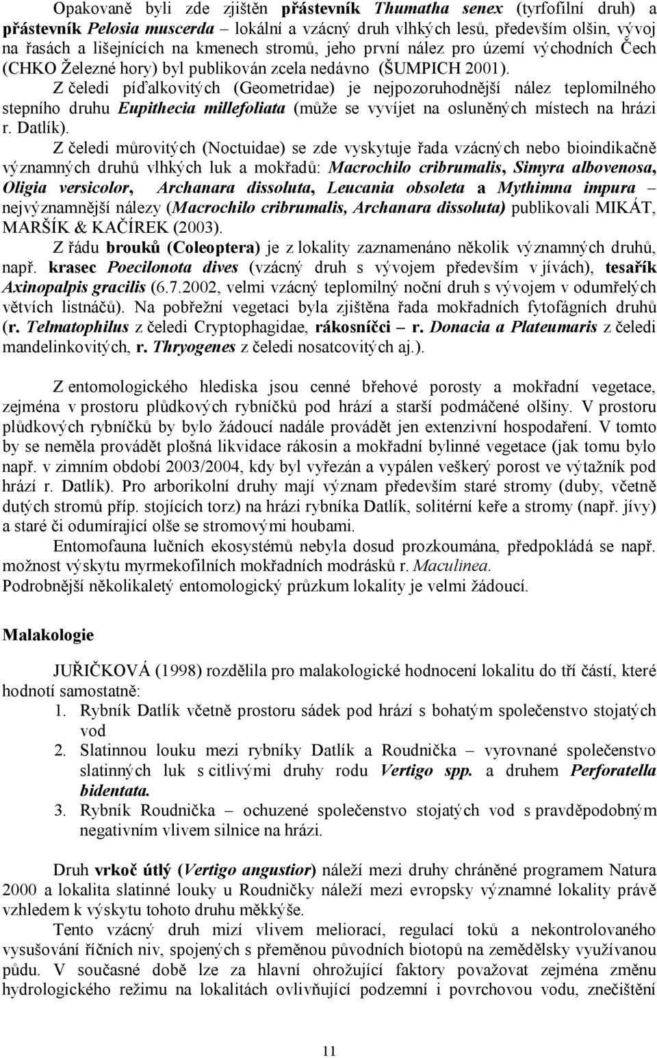 Z čeledi píďalkovitých (Geometridae) je nejpozoruhodnější nález teplomilného stepního druhu Eupithecia millefoliata (může se vyvíjet na osluněných místech na hrázi r. Datlík).