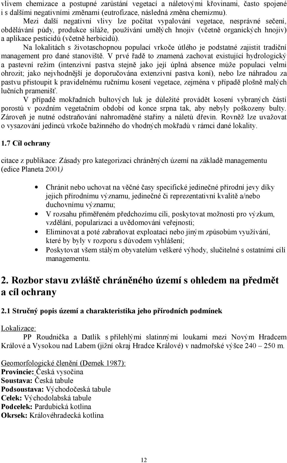 herbicidů). Na lokalitách s životaschopnou populací vrkoče útlého je podstatné zajistit tradiční management pro dané stanoviště.