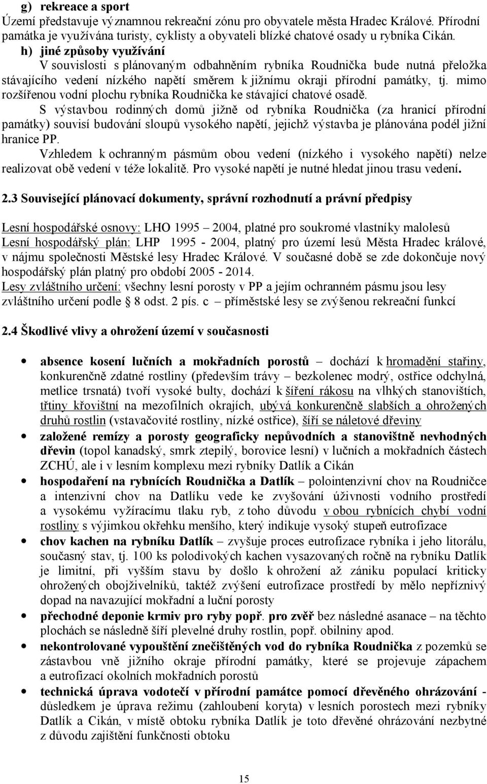 mimo rozšířenou vodní plochu rybníka Roudnička ke stávající chatové osadě.