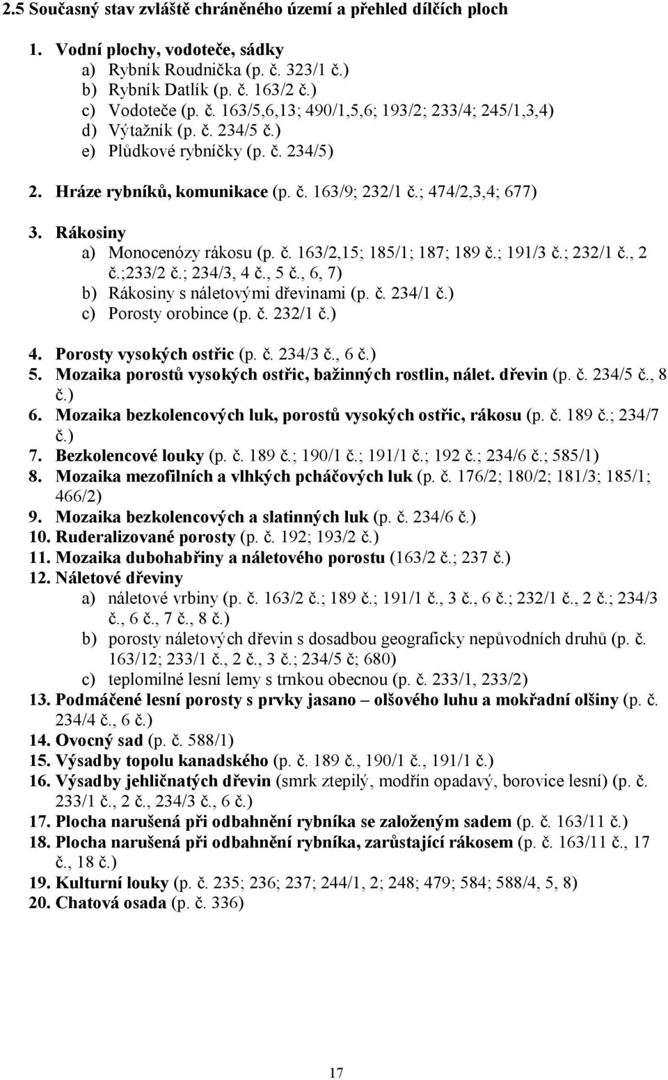 ; 232/1 č., 2 č.;233/2 č.; 234/3, 4 č., 5 č., 6, 7) b) Rákosiny s náletovými dřevinami (p. č. 234/1 č.) c) Porosty orobince (p. č. 232/1 č.) 4. Porosty vysokých ostřic (p. č. 234/3 č., 6 č.) 5.