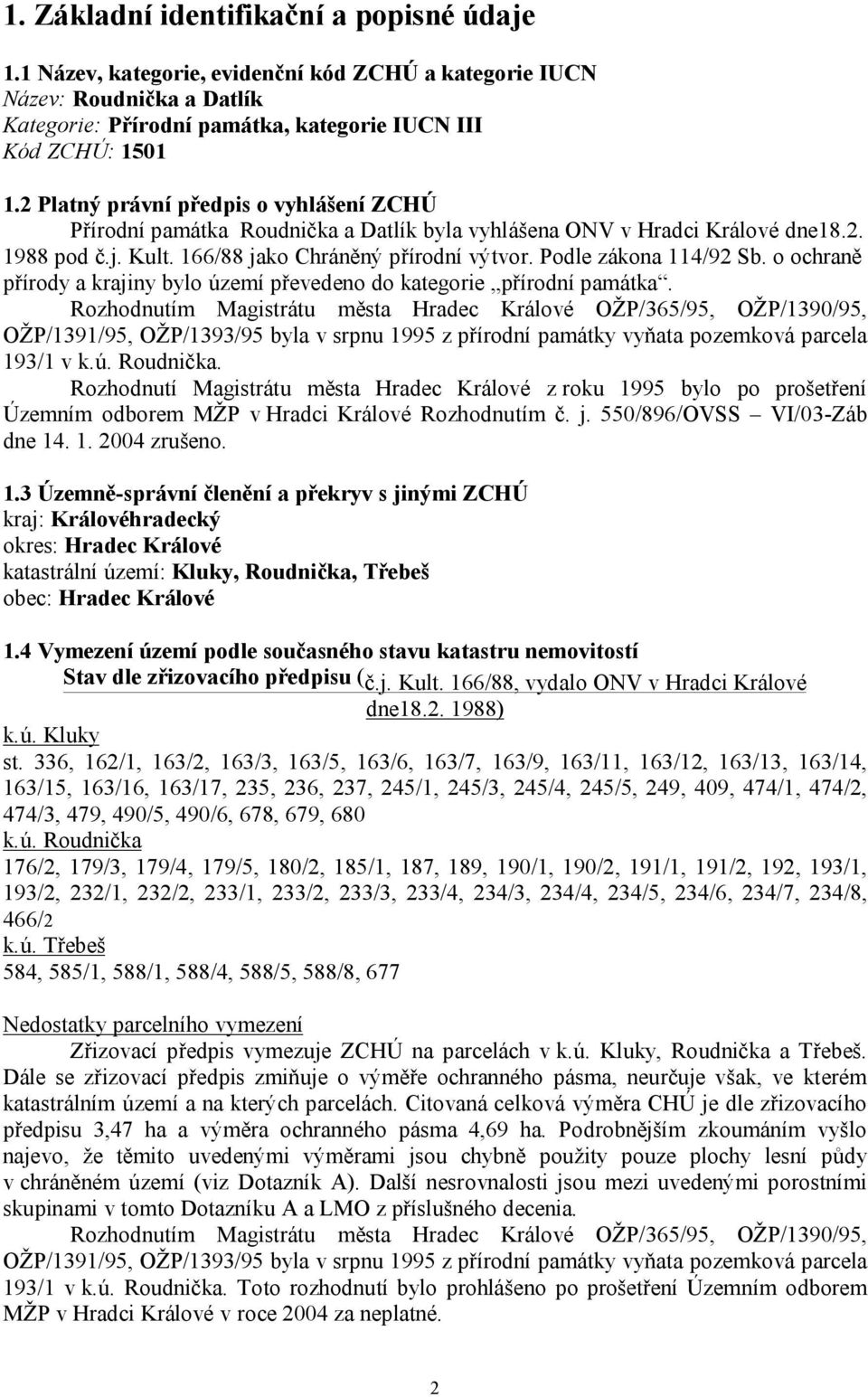 Podle zákona 114/92 Sb. o ochraně přírody a krajiny bylo území převedeno do kategorie přírodní památka.