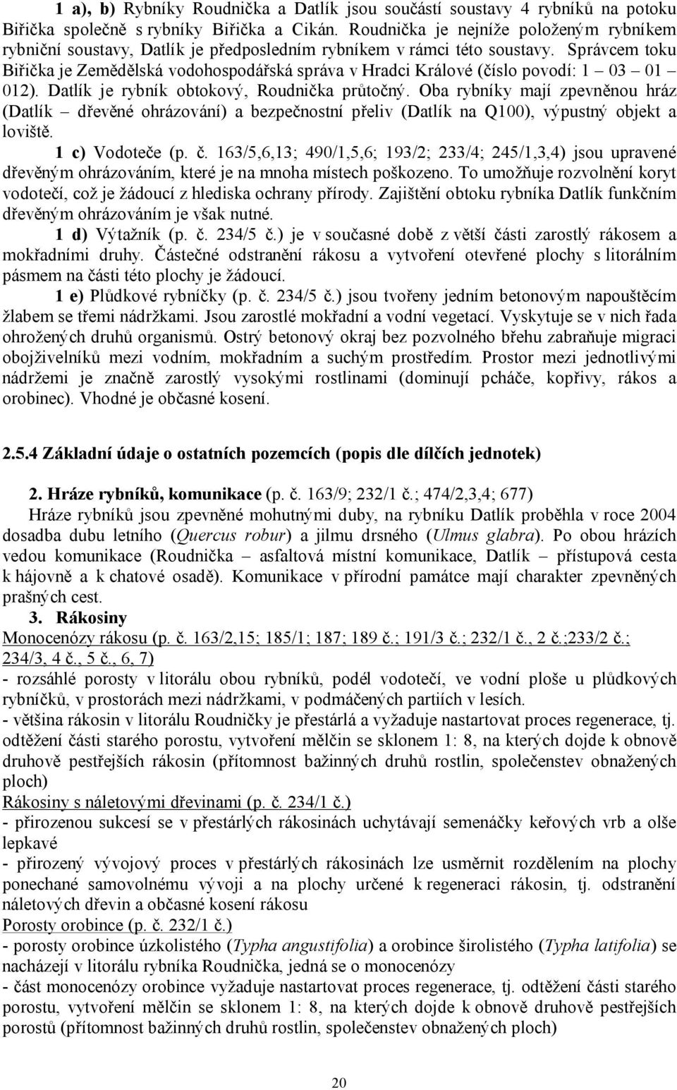 Správcem toku Biřička je Zemědělská vodohospodářská správa v Hradci Králové (číslo povodí: 1 03 01 012). Datlík je rybník obtokový, Roudnička průtočný.