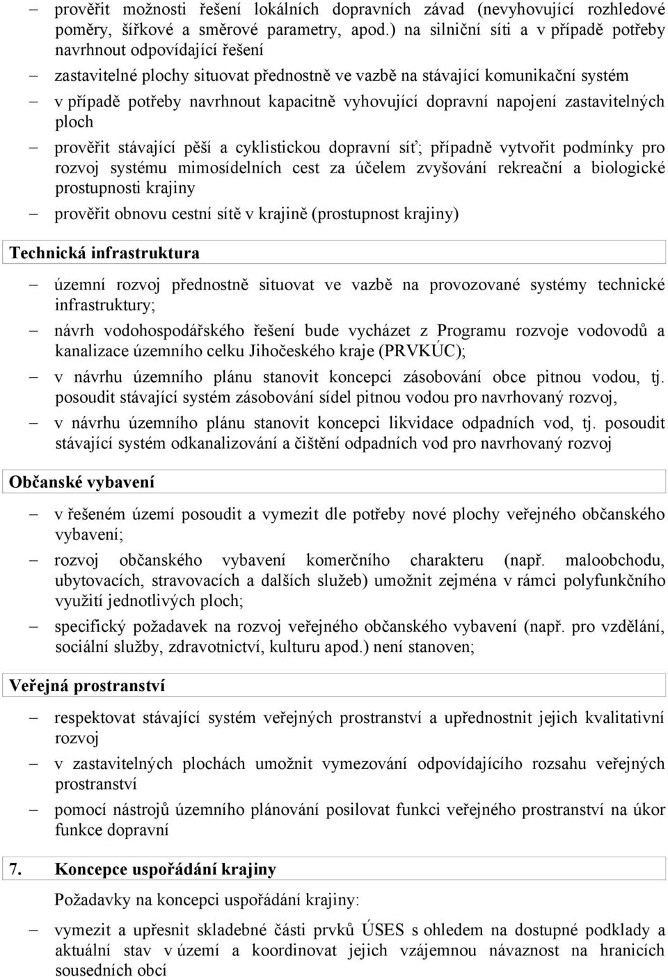 dopravní napojení zastavitelných ploch prověřit stávající pěší a cyklistickou dopravní síť; případně vytvořit podmínky pro rozvoj systému mimosídelních cest za účelem zvyšování rekreační a biologické