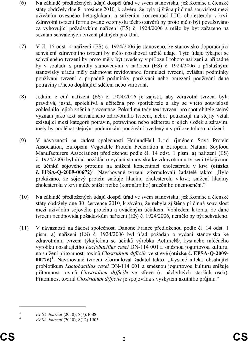 Zdravotní tvrzení formulované ve smyslu těchto závěrů by proto mělo být považováno za vyhovující požadavkům nařízení (ES) č.