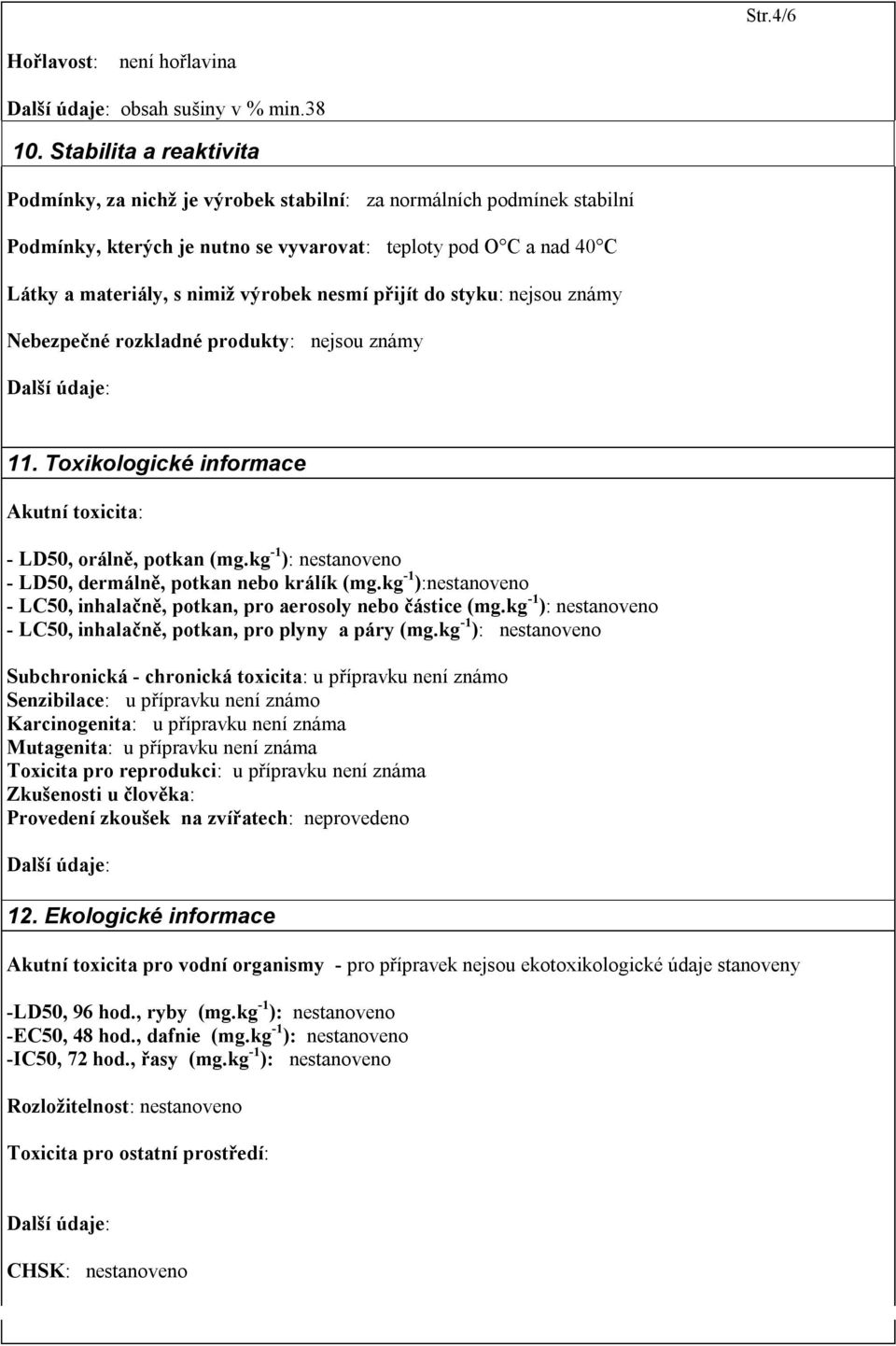 nesmí přijít do styku: nejsou známy Nebezpečné rozkladné produkty: nejsou známy 11. Toxikologické informace Akutní toxicita: - LD50, orálně, potkan (mg.