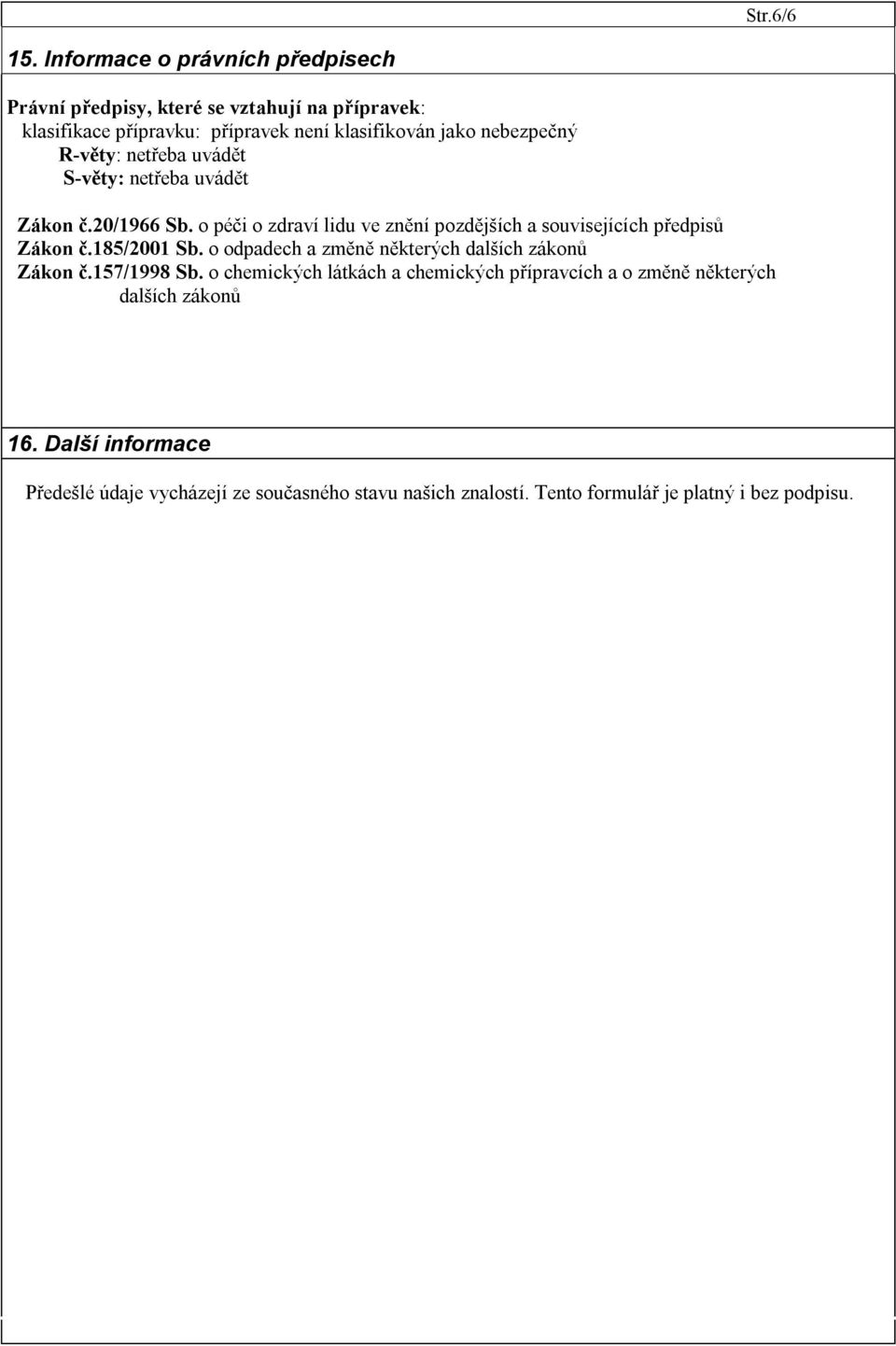 nebezpečný R-věty: netřeba uvádět S-věty: netřeba uvádět Zákon č.20/1966 Sb.