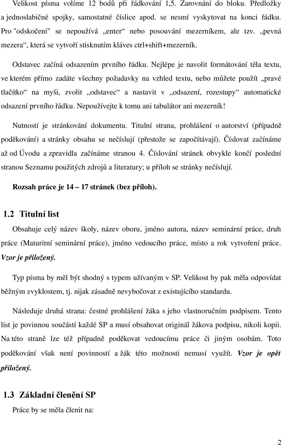 Nejlépe je navolit formátování tě la textu, ve kterém přímo zadáte všechny požadavky na vzhled textu, nebo mů žete použít pravé tlač ítko na myši, zvolit odstavec a nastavit v odsazení, rozestupy