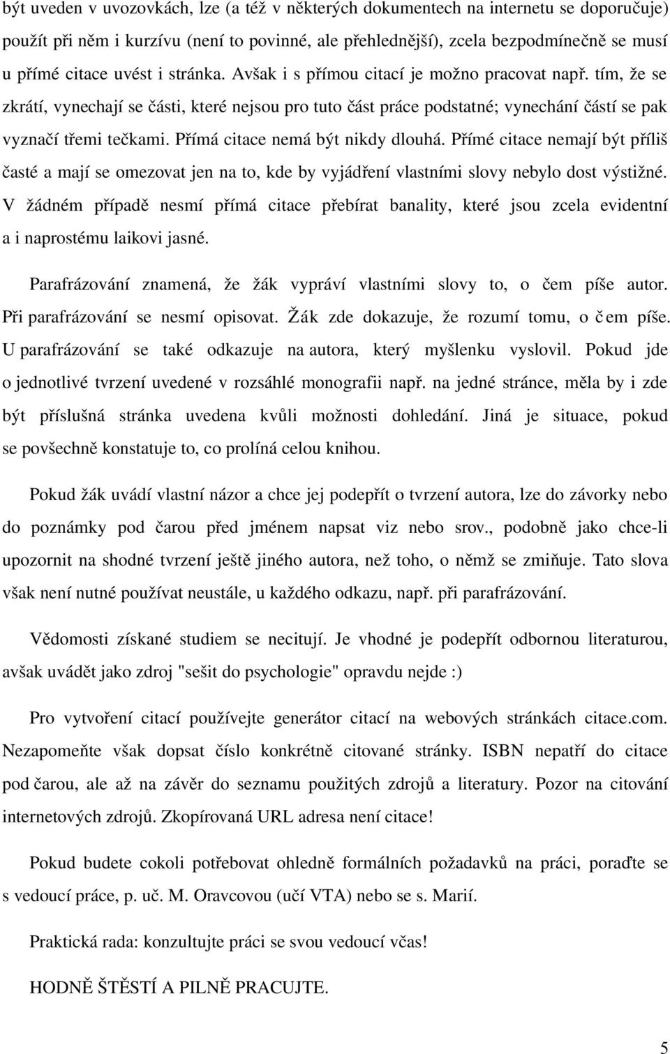 Přímá citace nemá být nikdy dlouhá. Přímé citace nemají být př íliš časté a mají se omezovat jen na to, kde by vyjádř ení vlastními slovy nebylo dost výstižné.