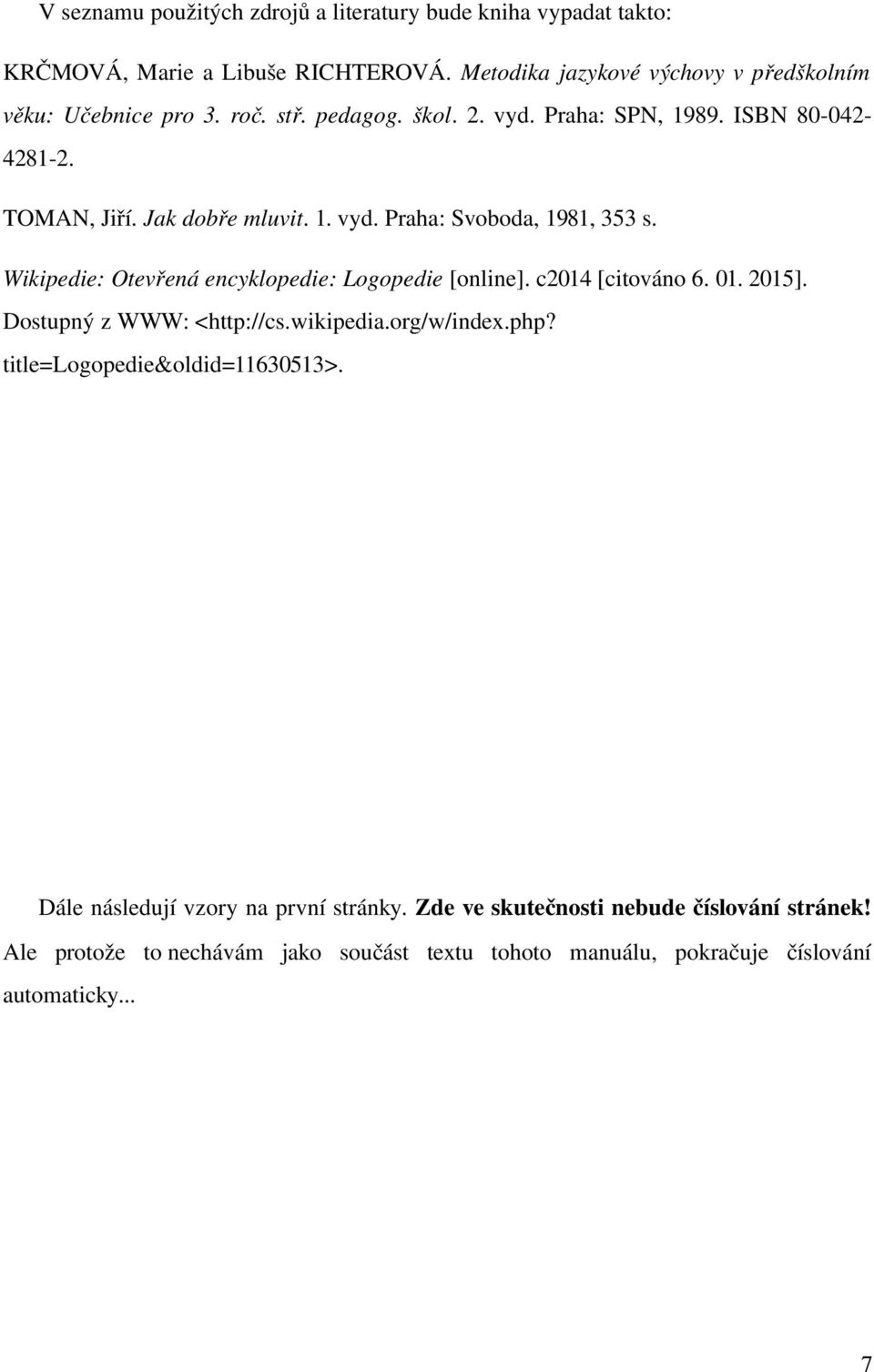 Wikipedie: Otevř ená encyklopedie: Logopedie [online]. c2014 [citováno 6. 01. 2015]. Dostupný z WWW: <http://cs.wikipedia.org/w/index.php?