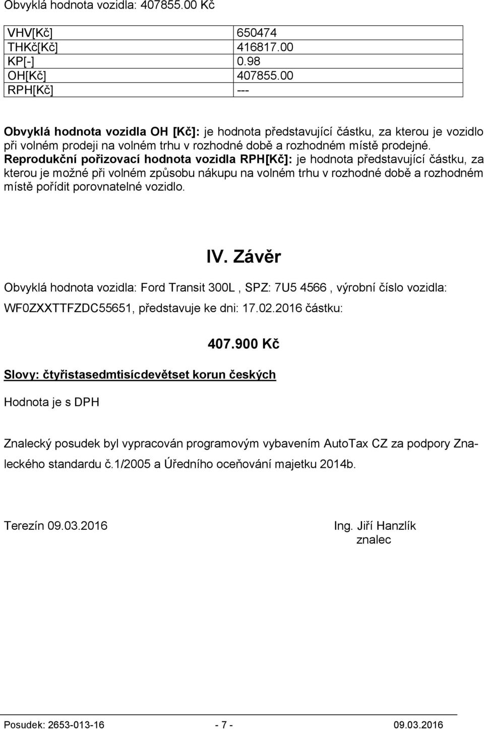 Reprodukční pořzovací hodnota vozdla RPH[Kč]: je hodnota představující částku, za kterou je možné př volném způsobu nákupu na volném trhu v rozhodné době a rozhodném místě pořídt porovnatelné vozdlo.